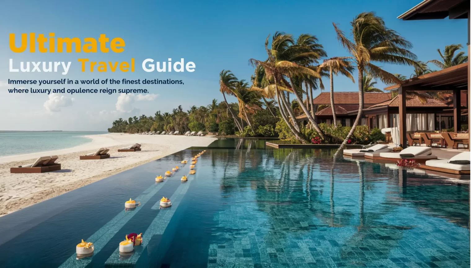 A serene beachside infinity pool at a tropical resort, with sunbeds on the wooden deck and palm trees in the background. The text reads "Ultimate Luxury Travel Guide" and "Immerse yourself in a world of the finest destinations, where luxury and opulence reign supreme.